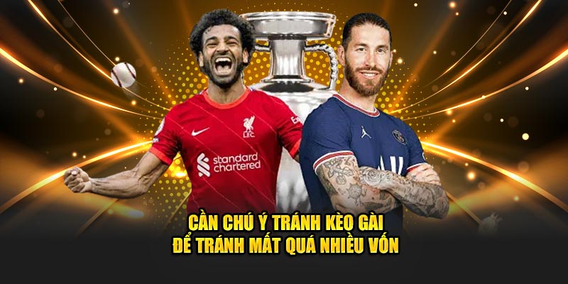 Cần chú ý tránh kèo gài để tránh mất quá nhiều vốn