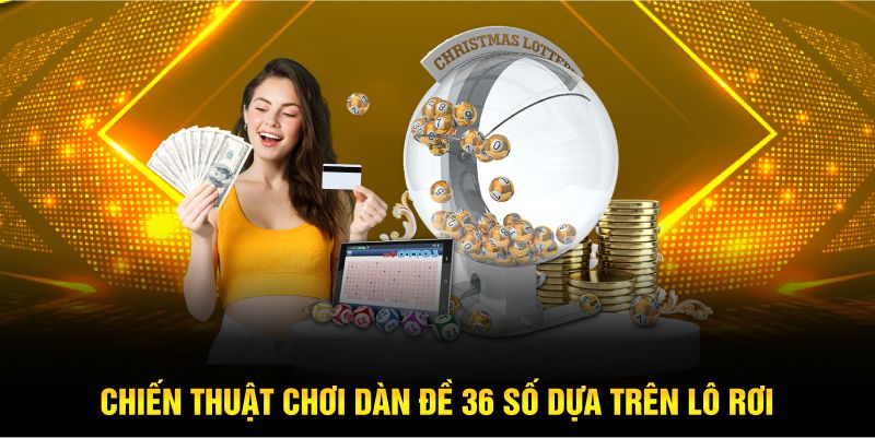 Chiến thuật chơi dàn đề 36 số dựa trên lô rơi