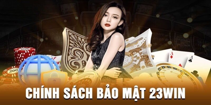 Những thông tin cần biết về chính sách bảo mật 23Win