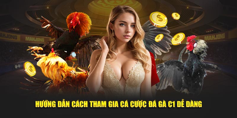 Hướng dẫn cách tham gia cá cược đá gà C1 dễ dàng