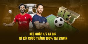 Kèo Chấp 1/2 Là Gì? Bí Kíp Cược Thắng 100% Tại 23Win
