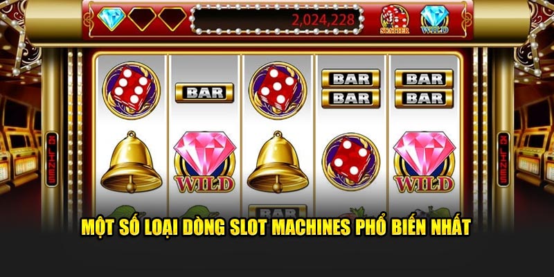 Một số loại dòng slot machines phổ biến nhất