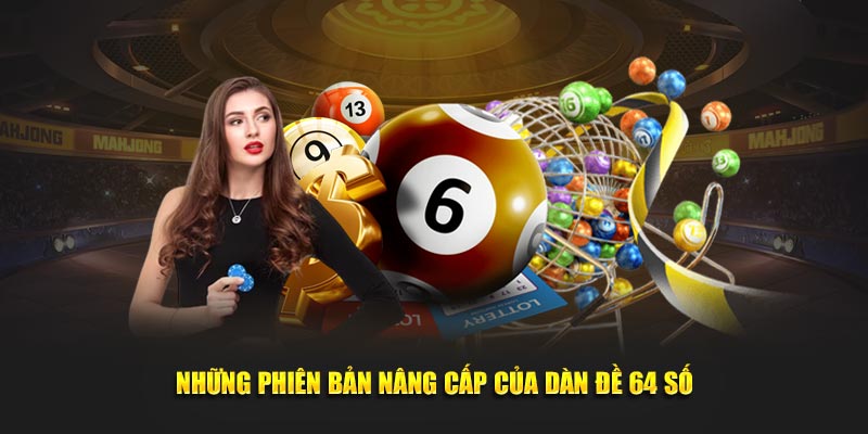 Những phiên bản nâng cấp của dàn đề 64 số