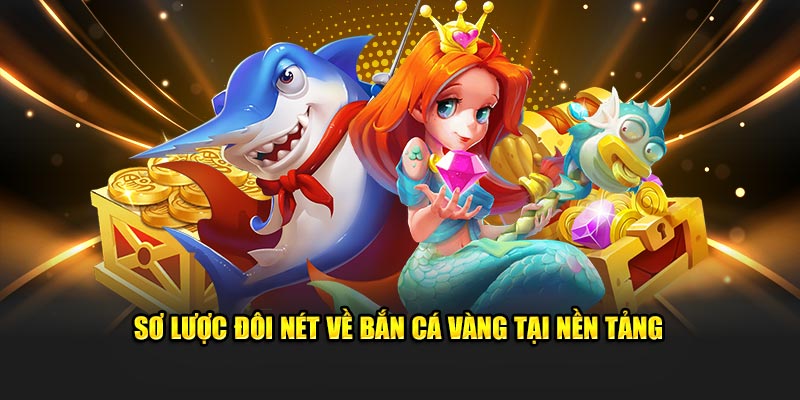 Sơ lược đôi nét về Bắn Cá Vàng tại nền tảng