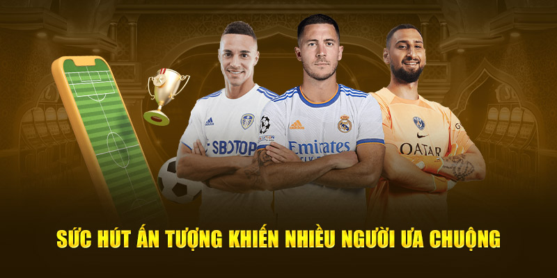 Sức hút ấn tượng khiến nhiều người ưa chuộng