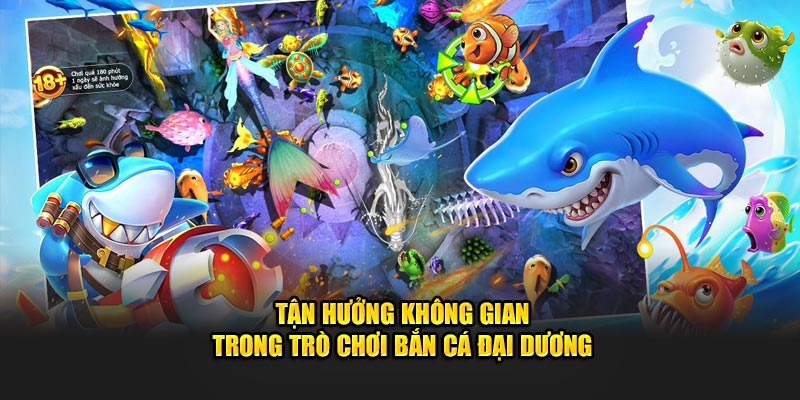 Tận hưởng không gian trong trò chơi bắn cá đại dương
