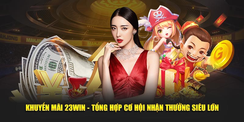 Tìm vé may mắn cùng khuyến mãi 23WIN nhận quà cực khủng